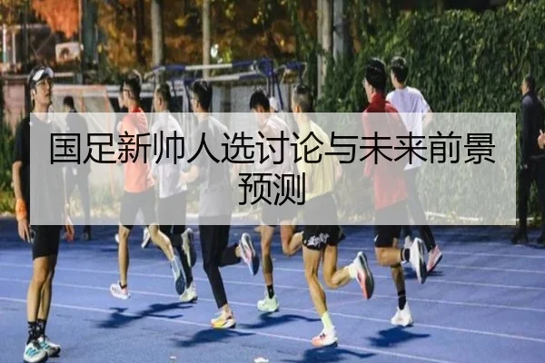 国足新帅人选讨论与未来前景预测